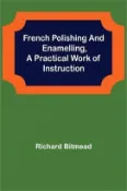 【三民網路書店】French Polishing and Enamelling, A Practical Work of Instruction 作者：Richard Bitmead
