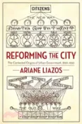 【三民網路書店】Reforming the City ― The Contested Origins of Urban Government 1890-1930 作者：Ariane Liazos