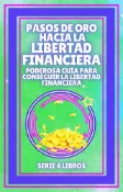 Kobo PASOS DE ORO HACIA LA LIBERTAD FINANCIERA, Poderosa guia para conseguir la LIBERTAD FINANCIE