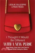 【三民網路書店】I Thought It Would Be Different with a New Purse: Shed Stress, Drop Guilt, and Care for Yourself While Caring for Others 作者：Leslie Gillespie