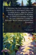 【三民網路書店】A Treatise On The Culture And Growth Of Different Sorts Of Flower Roots, And Of Green House Plants Kept In Rooms, &c. To Which Is Added, A Table Of Th 作者：Casey Joseph P