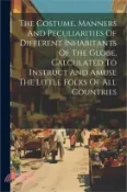 【三民網路書店】The Costume, Manners And Peculiarities Of Different Inhabitants Of The Globe, Calculated To Instruct And Amuse The Little Folks Of All Countries 作者：Anonymous