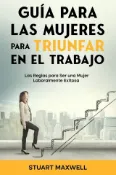 Kobo Guía para las Mujeres para Triunfar en el Trabajo: Las Reglas para Ser una Mujer Labo