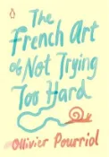 【三民網路書店】The French Art of Not Trying Too Hard 作者：Ollivier Pourriol; Helen Stevenson (TRN)