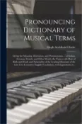 【三民網路書店】Pronouncing Dictionary of Musical Terms: Giving the Meaning, Derivation, and Pronunciation  of Italian, German, French, and Other Words; the Names 作者：Hugh Archibald 1839-1927 Clarke