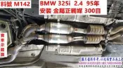BMW 325i  2.4  95年  安裝 金屬正觸媒 300目 實車示範圖 料號 M142 另有代客施工 歡來電洽詢