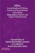 【三民網路書店】Alice, grand duchess of Hesse, princess of Great Britain and Ireland Biographical sketch and letters. With portrait. 作者：Duke of Hesse-Darmstadt Consort of Lu