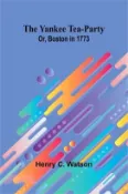 【三民網路書店】The Yankee Tea-party; Or, Boston in 1773 作者：Henry C. Watson