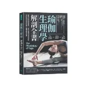 瑜伽生理學解剖全書：最新科學研究實證，從生理學與解剖視角