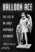 【三民網路書店】Balloon Ace: The Life of an Early Airpower Visionary 作者：Charles D. Dusch