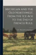 【三民網路書店】Michigan and the Old Northwest, From the Ice Age to the End of French Rule. 作者：Luke Scheer