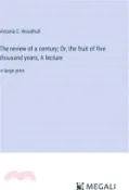 【三民網路書店】The review of a century; Or, the fruit of five thousand years, A lecture: in large print 作者：Victoria C. Woodhull