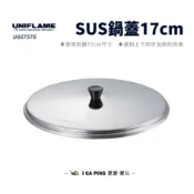 【UNIFLAME】SUS鍋蓋 17cm U667576 鍋蓋 煎鍋 鍋具 蓋子 配件 愛露愛玩二館