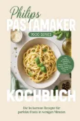 Kobo Philips Pastamaker 7000 Series Kochbuch: Die leckersten Rezepte für perfekte Pasta in w...