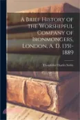 【三民網路書店】A Brief History of the Worshipful Company of Ironmongers, London, A. D. 1351-1889 作者：Theophilus Charles Noble