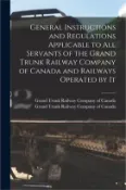 【三民網路書店】General Instructions and Regulations Applicable to All Servants of the Grand Trunk Railway Company of Canada and Railways Operated by It [microform]