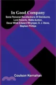 【三民網路書店】In Good Company: Some Personal Recollections Of Swinburne, Lord Roberts, Watts-Dunton, Oscar Wilde Edward Whymper, S. J. Stone, Stephen Phillips 作者：Coulson Kernahan