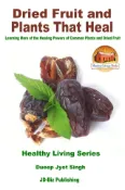 Kobo Dried Fruit and Plants That Heal - Learning More of the Healing Powers of Common Plants and