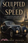 【三民網路書店】Sculpted by Speed: A Narrative History of a French Coachbuilt 作者：Etienne Psaila