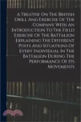 【三民網路書店】A Treatise On The British Drill And Exercise Of The Company With An Introduction To The Field Exercise Of The Battalion Explaining The Different Posts 作者：Anonymous
