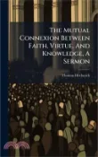 【三民網路書店】The Mutual Connexion Between Faith, Virtue, And Knowledge, A Sermon 作者：Thomas Hitchcock