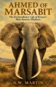 Kobo Ahmed of Marsabit: The Extraordinary Life of Kenya’s Most Famous Elephant