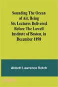 【三民網路書店】Sounding the Ocean of Air, Being Six Lectures Delivered Before the Lowell Institute of Boston, in December 1898 作者：Abbott Lawrence Rotch