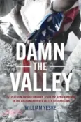 【三民網路書店】Damn the Valley: 1st Platoon, Bravo Company, 2/508 Pir, 82nd Airborne in the Arghandab River Valley Afghanistan 作者：William Yeske