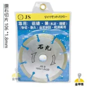 【金甲秀】“含稅“ JS 石丸 刀狂 鑽石切片 4“ 106x1.8x20 開口 鑽石鋸片 混凝土 切片 砂輪機 角磨機