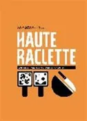 Haute Raclette : L'art de la raclette en 52 recettes fondant