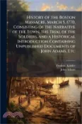 【三民網路書店】History of the Boston Massacre, March 5, 1770, Consisting of the Narrative of the Town, the Trial of the Soldiers, and a Historical Introduction Conta 作者：Frederic Kidder