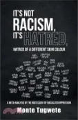 【三民網路書店】It's Not Racism, It's Hatred, Hatred of a Different Skin Colour: A Meta-Analysis of the Root Cause of Racialized Oppression 作者：Monte Tugwete